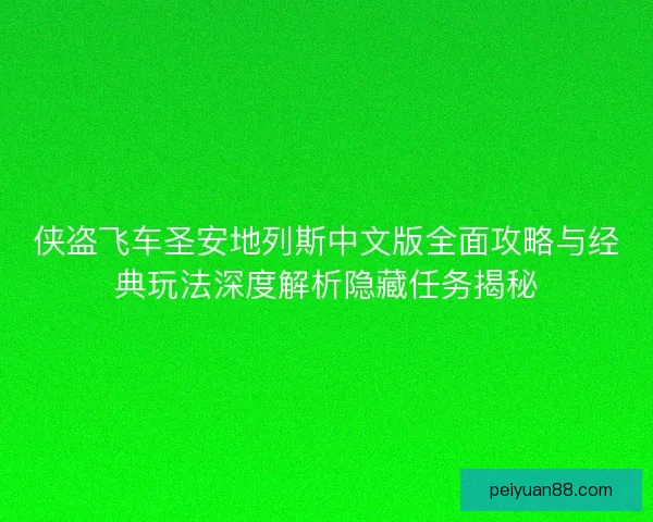 侠盗飞车圣安地列斯中文版全面攻略与经典玩法深度解析隐藏任务揭秘